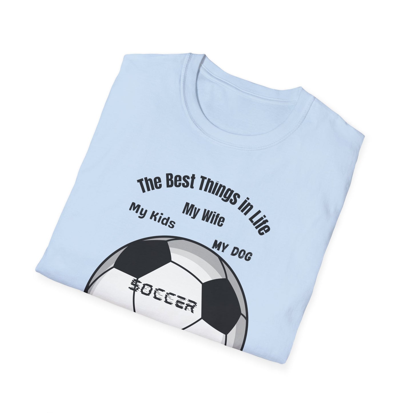 Soccer Family T-Shirt — “The Best Things in Life: My Wife, My Kids, My Dog, Soccer”