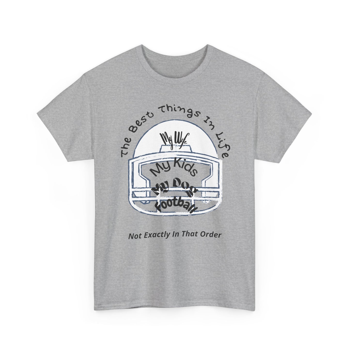Football T-Shirt — “The Best Things in Life: My Wife, My Kids, My Dog, Football (Not Exactly In That Order)”