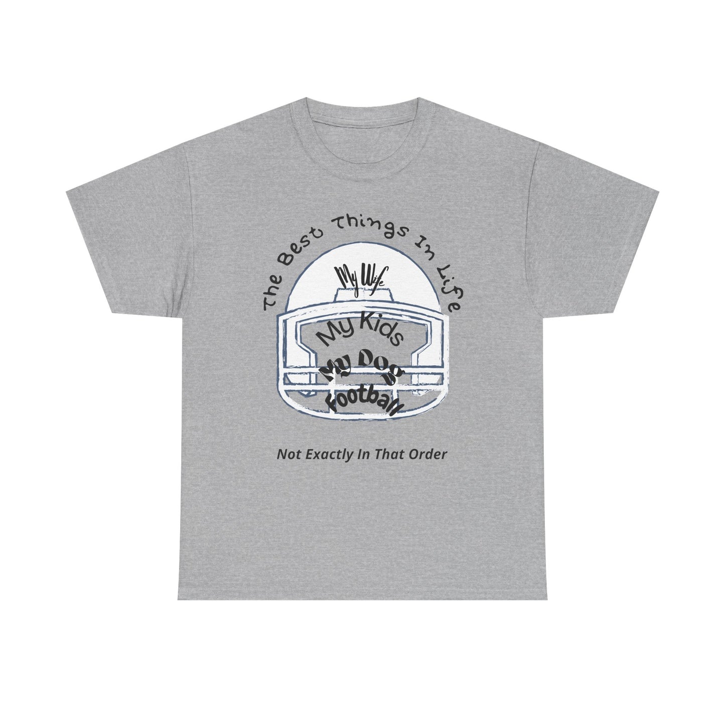 Football T-Shirt — “The Best Things in Life: My Wife, My Kids, My Dog, Football (Not Exactly In That Order)”
