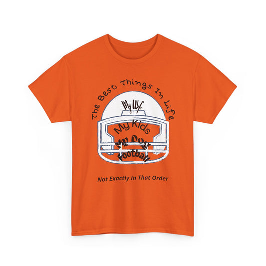 Football T-Shirt — “The Best Things in Life: My Wife, My Kids, My Dog, Football (Not Exactly In That Order)”