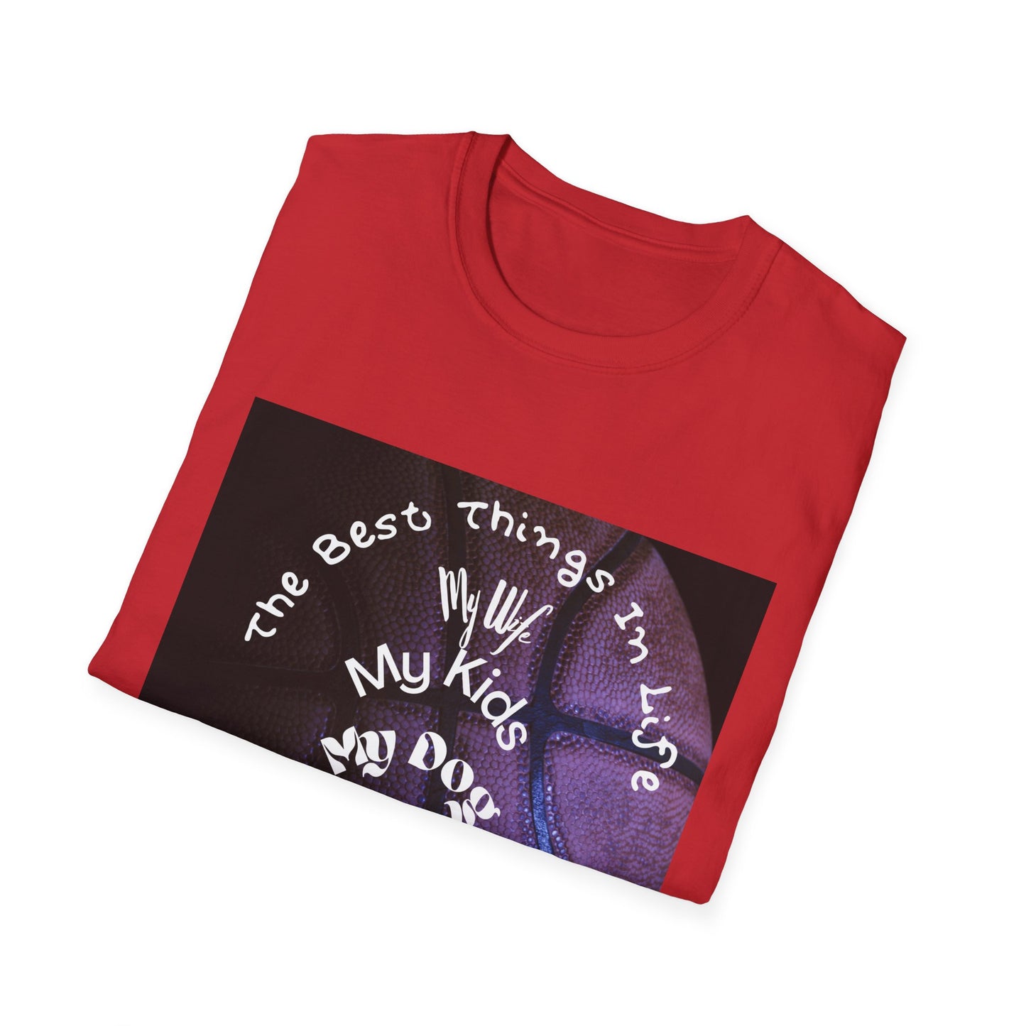 The Best Things In Life — My Wife, My Kids, My Dog, Basketball T-Shirt