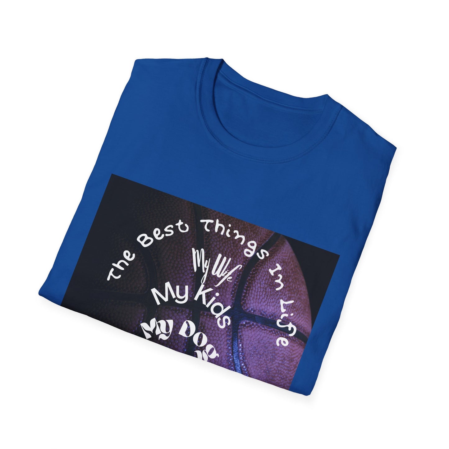 The Best Things In Life — My Wife, My Kids, My Dog, Basketball T-Shirt