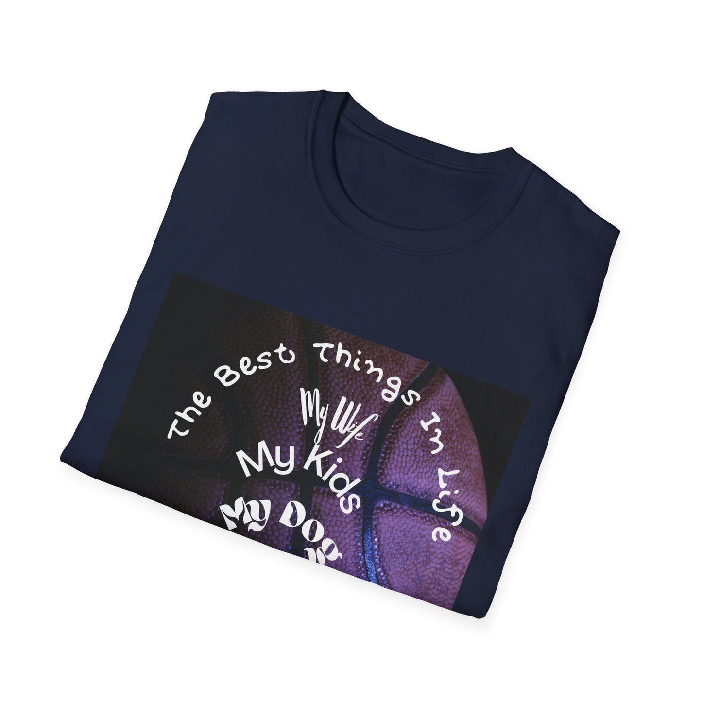 The Best Things In Life — My Wife, My Kids, My Dog, Basketball T-Shirt