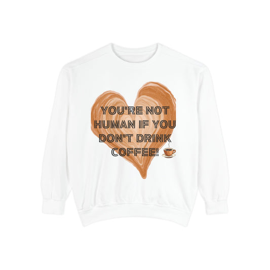 Coffee Lover Sweatshirt — "You're Not Human If You Don't Drink Coffee" Crewneck