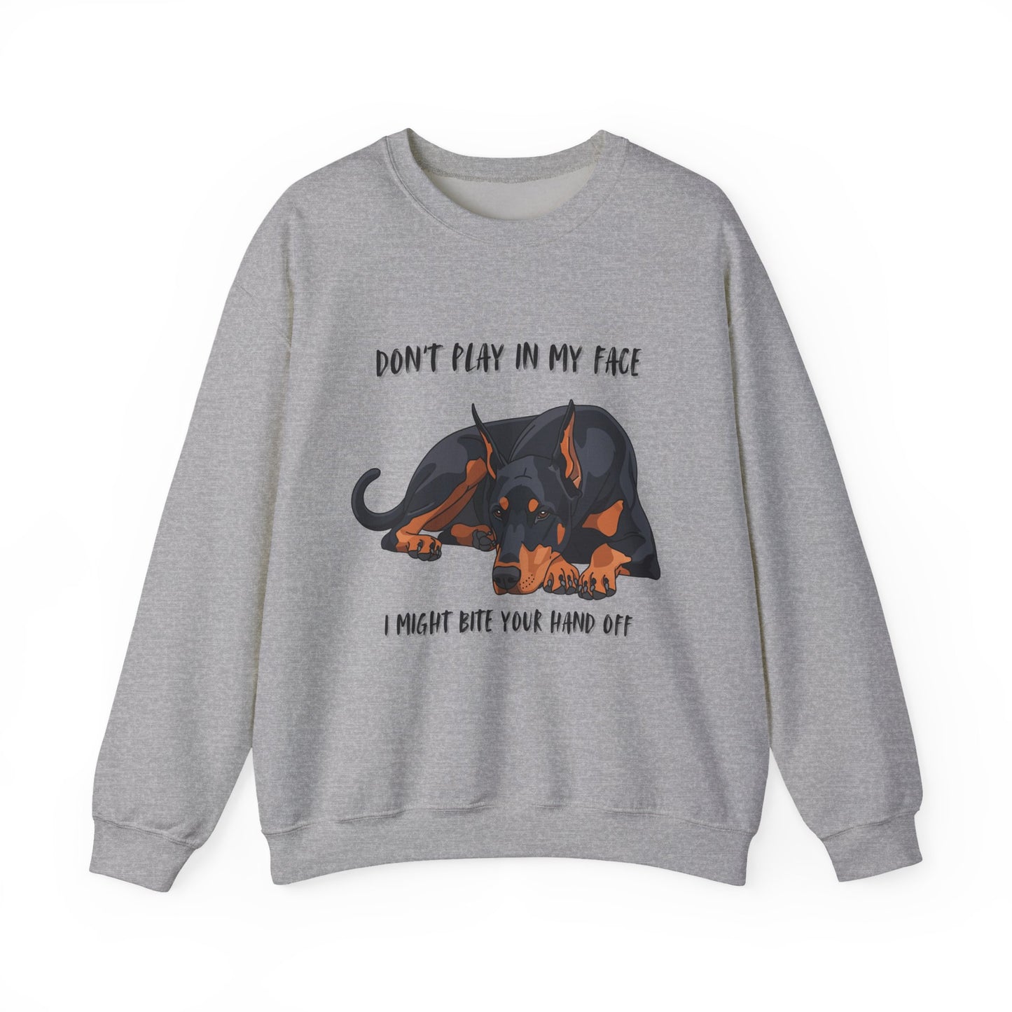 Crewneck Sweatshirt — 'Don't Play In My Face I Might Bite Your Hand Off' Doberman Graphic