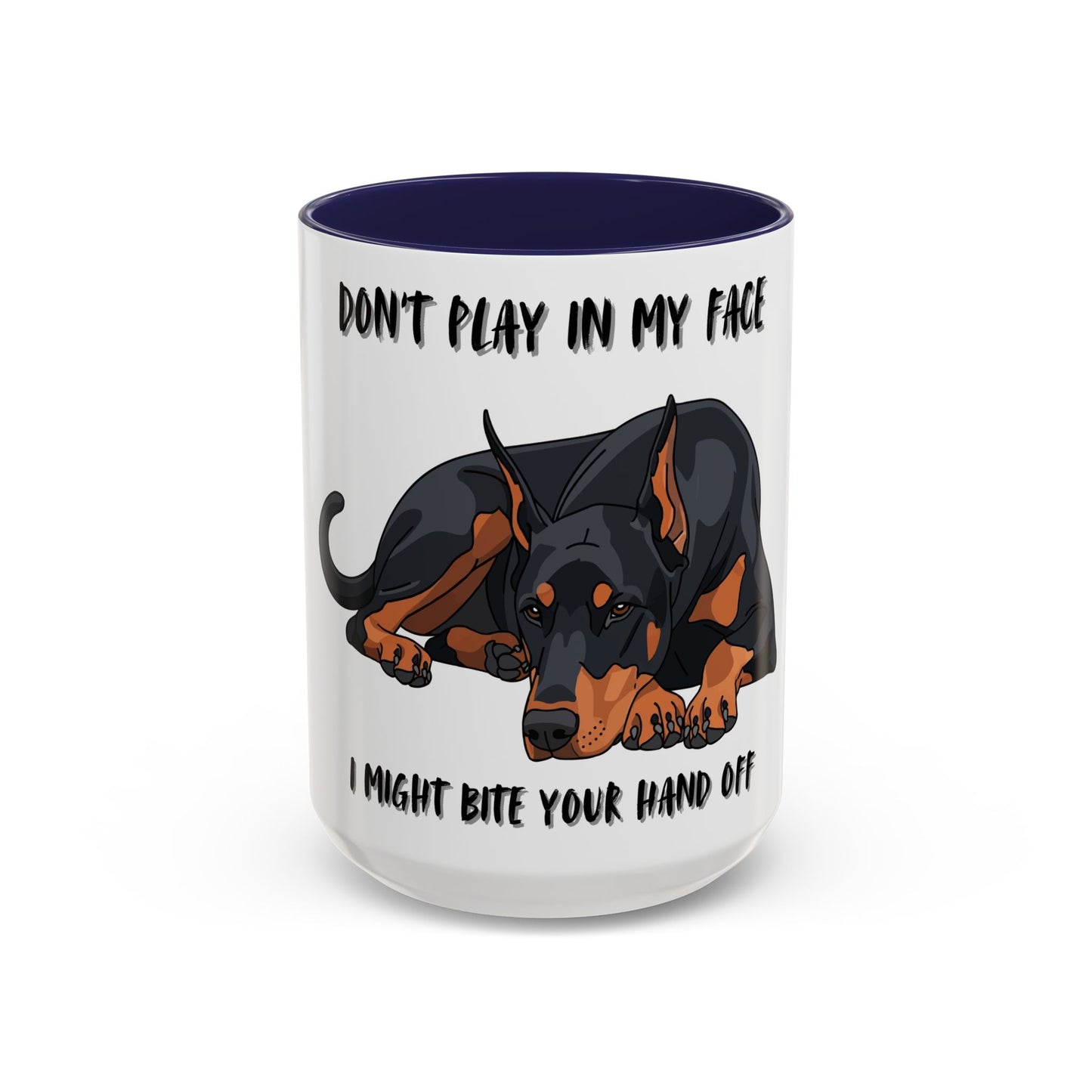 Coffee Mug — "Don't Play In My Face, I Might Bite Your Hand Off" Doberman Accent Mug