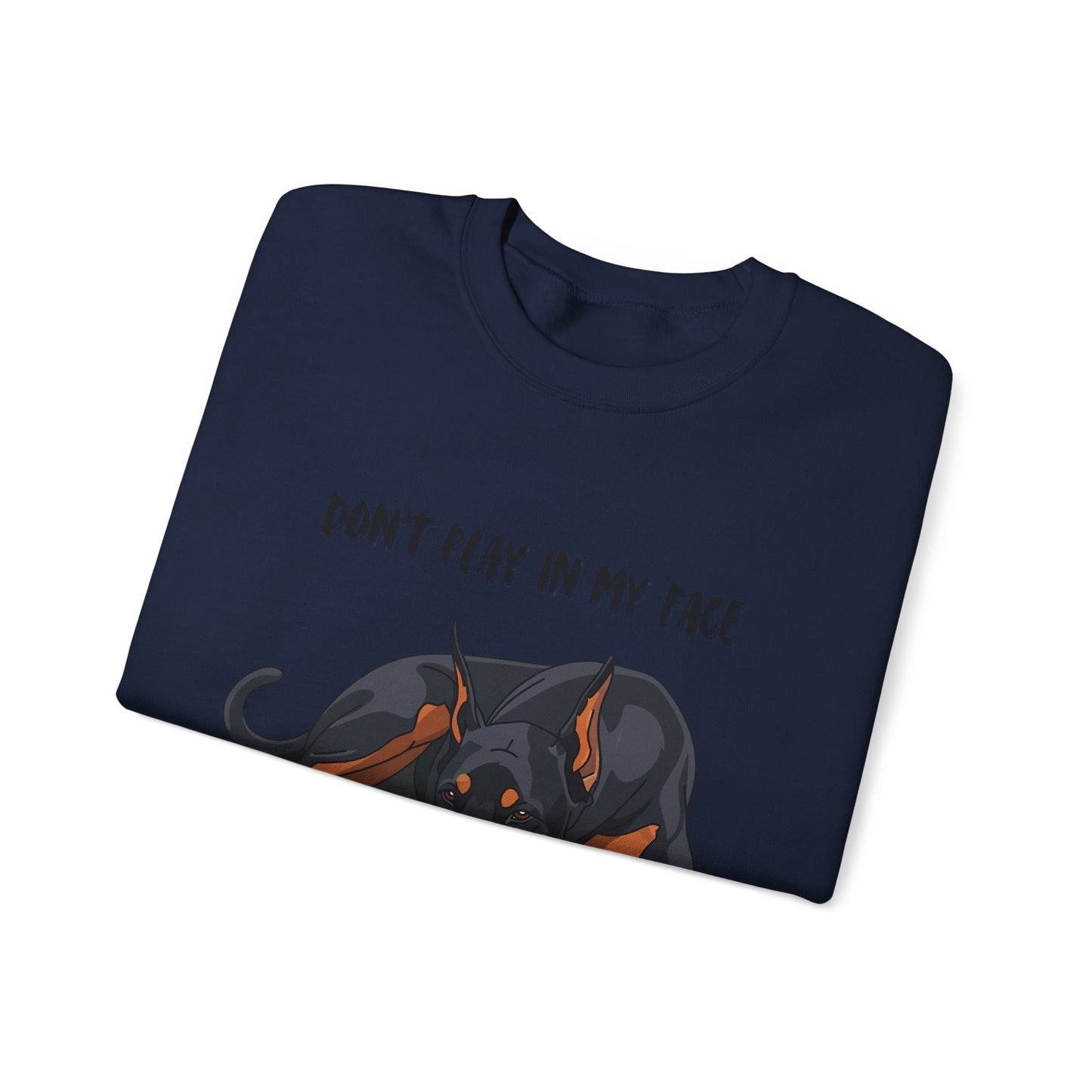 Crewneck Sweatshirt — 'Don't Play In My Face I Might Bite Your Hand Off' Doberman Graphic