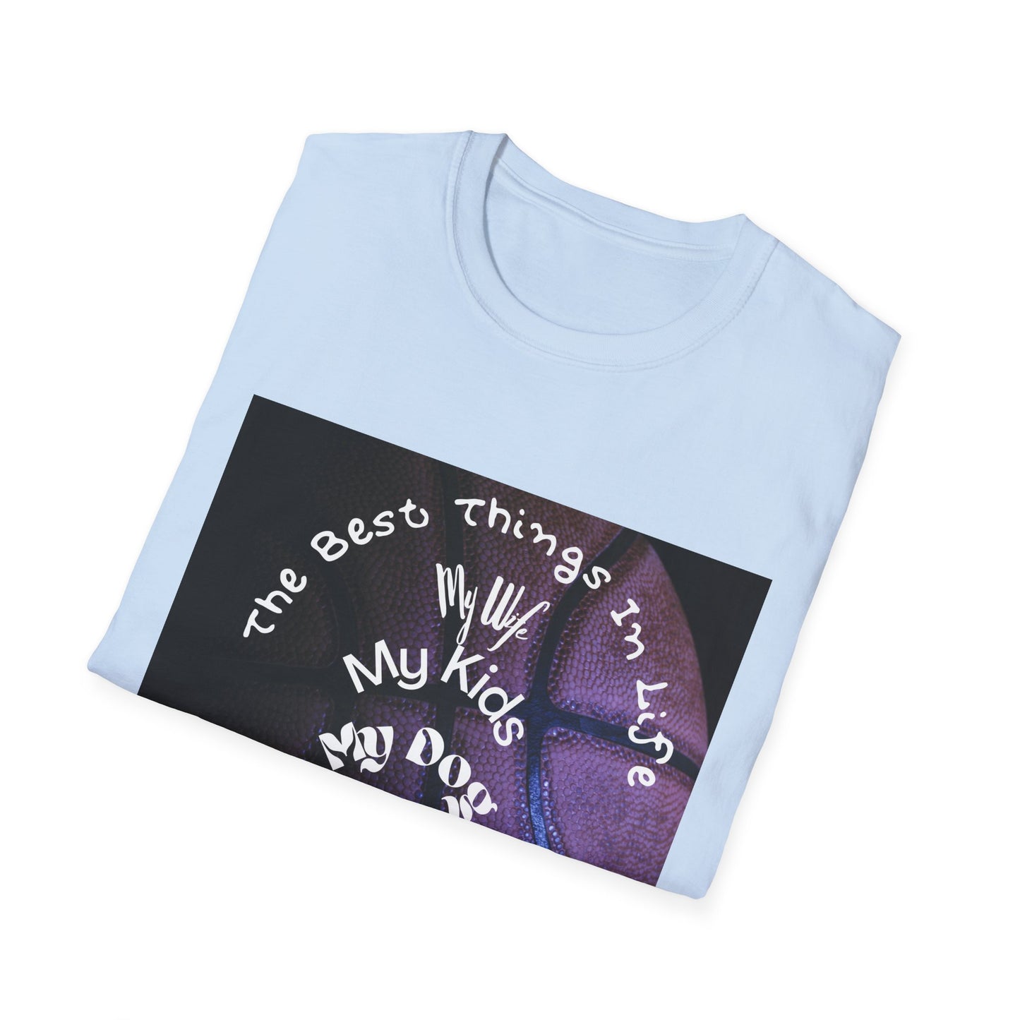 The Best Things In Life — My Wife, My Kids, My Dog, Basketball T-Shirt