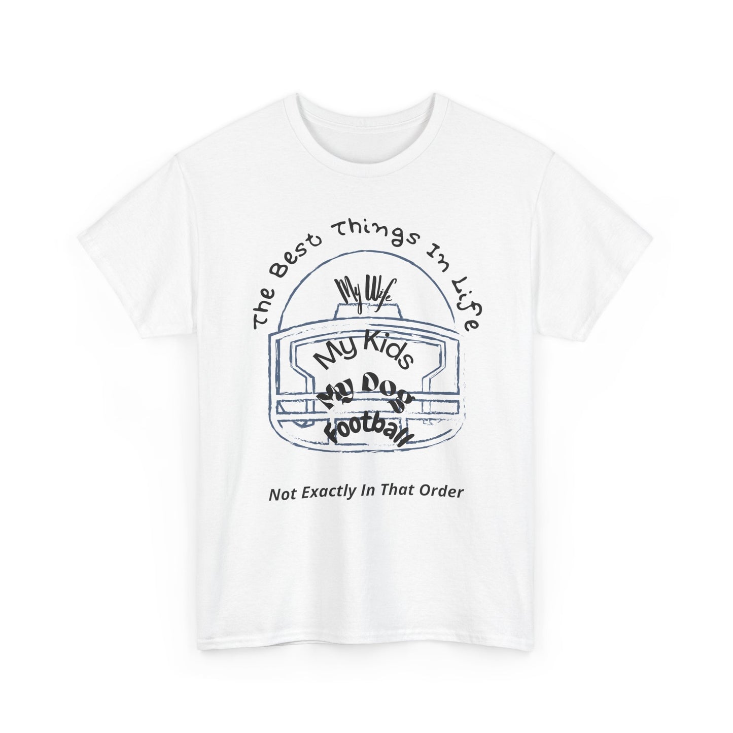 Football T-Shirt — “The Best Things in Life: My Wife, My Kids, My Dog, Football (Not Exactly In That Order)”