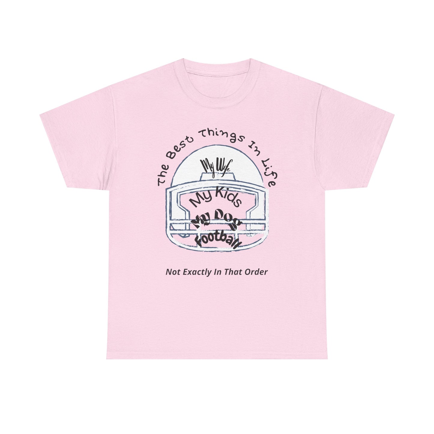 Football T-Shirt — “The Best Things in Life: My Wife, My Kids, My Dog, Football (Not Exactly In That Order)”