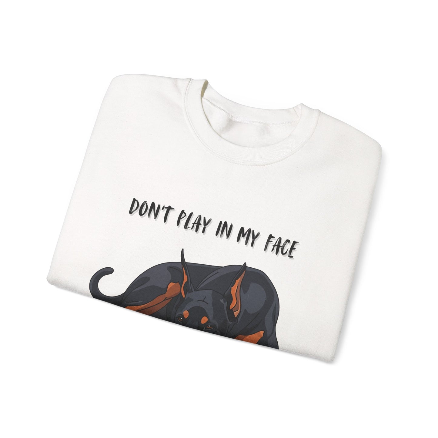 Crewneck Sweatshirt — 'Don't Play In My Face I Might Bite Your Hand Off' Doberman Graphic