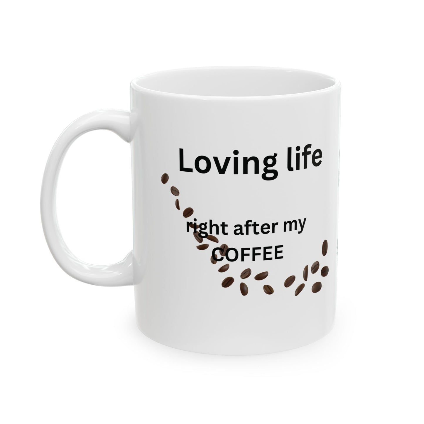Coffee Lover Ceramic Mug — "Loving Life, right after my coffee" Design (11oz)