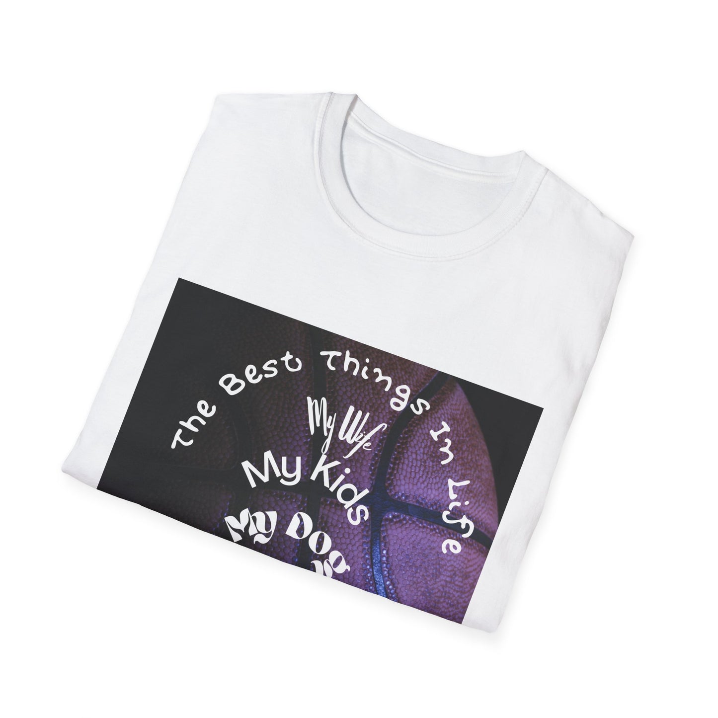 The Best Things In Life — My Wife, My Kids, My Dog, Basketball T-Shirt