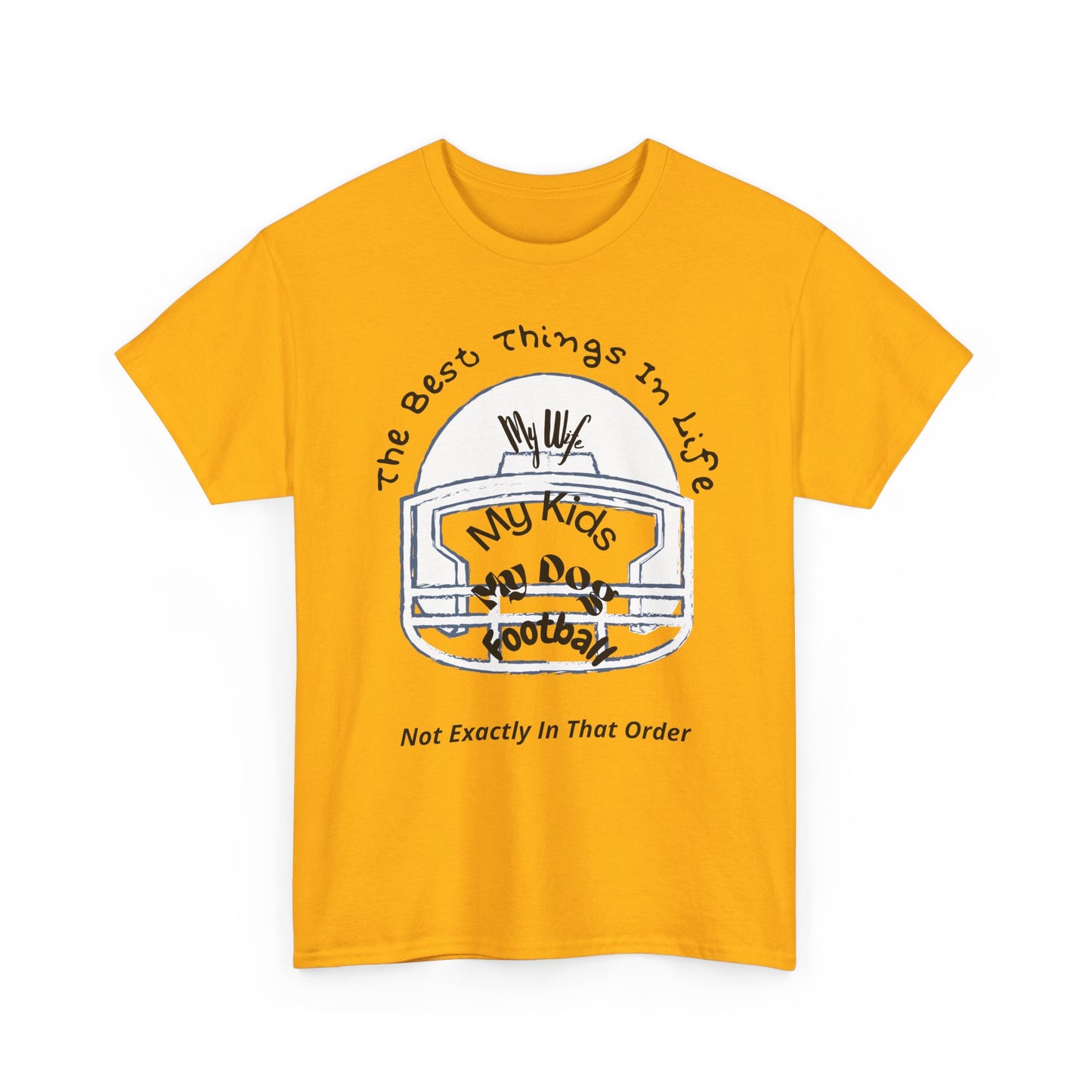 Football T-Shirt — “The Best Things in Life: My Wife, My Kids, My Dog, Football (Not Exactly In That Order)”