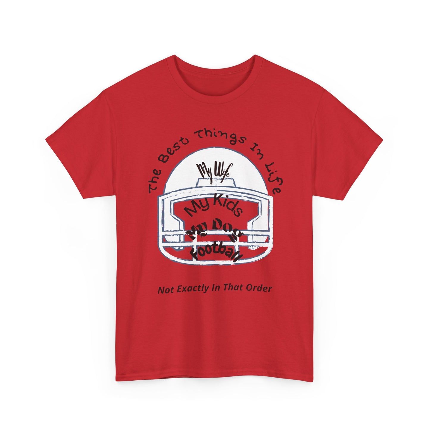 Football T-Shirt — “The Best Things in Life: My Wife, My Kids, My Dog, Football (Not Exactly In That Order)”