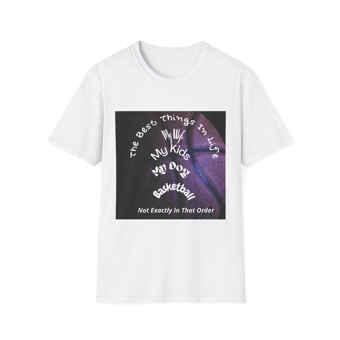 The Best Things In Life — My Wife, My Kids, My Dog, Basketball T-Shirt