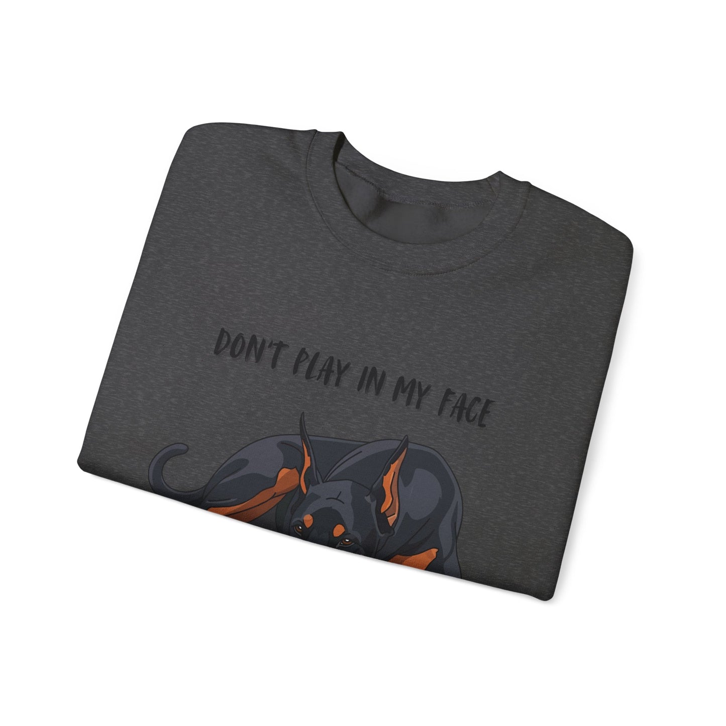 Crewneck Sweatshirt — 'Don't Play In My Face I Might Bite Your Hand Off' Doberman Graphic