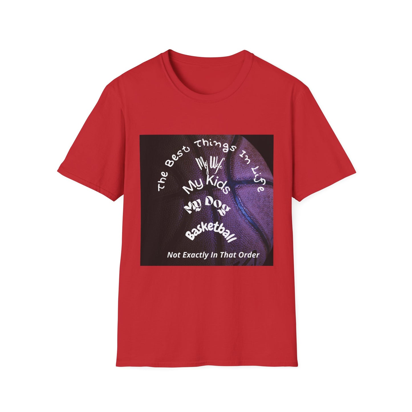 The Best Things In Life — My Wife, My Kids, My Dog, Basketball T-Shirt