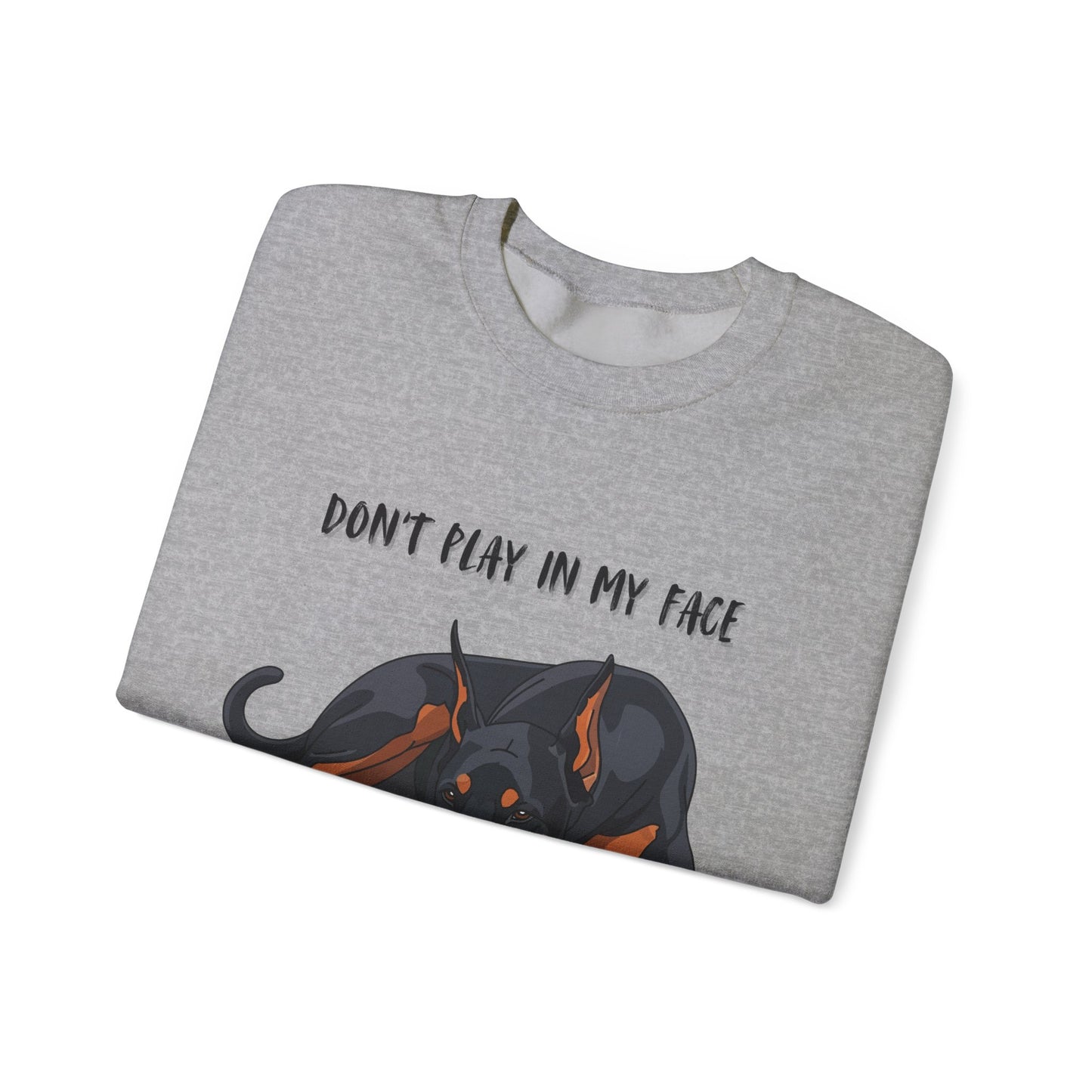 Crewneck Sweatshirt — 'Don't Play In My Face I Might Bite Your Hand Off' Doberman Graphic