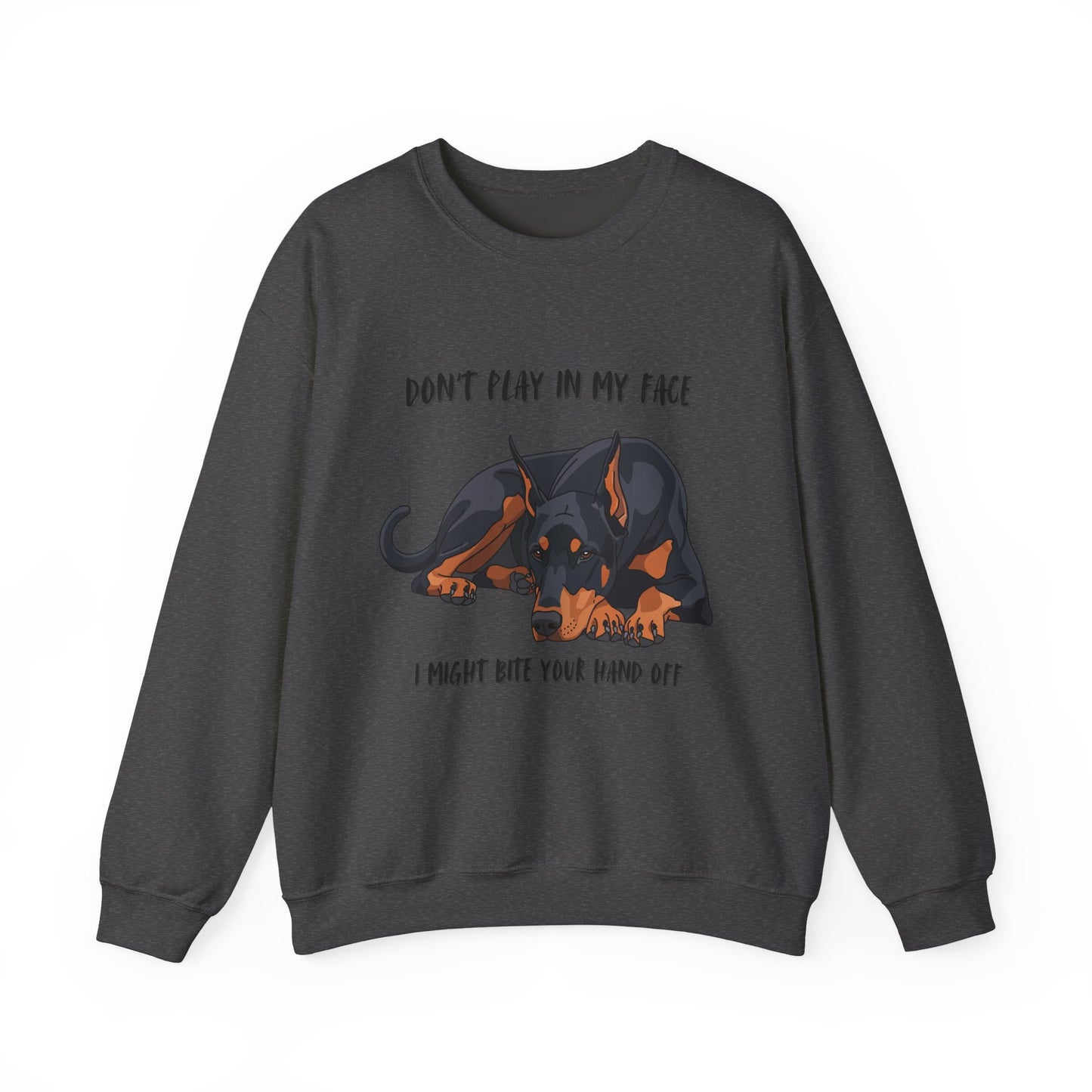 Crewneck Sweatshirt — 'Don't Play In My Face I Might Bite Your Hand Off' Doberman Graphic