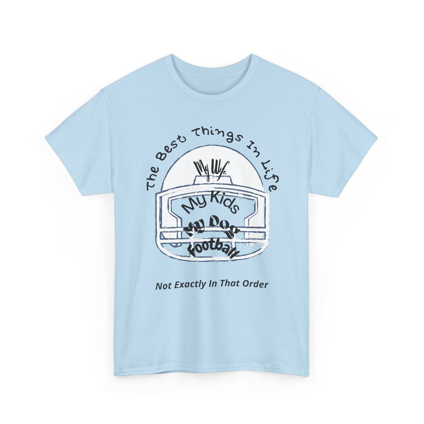 Football T-Shirt — “The Best Things in Life: My Wife, My Kids, My Dog, Football (Not Exactly In That Order)”
