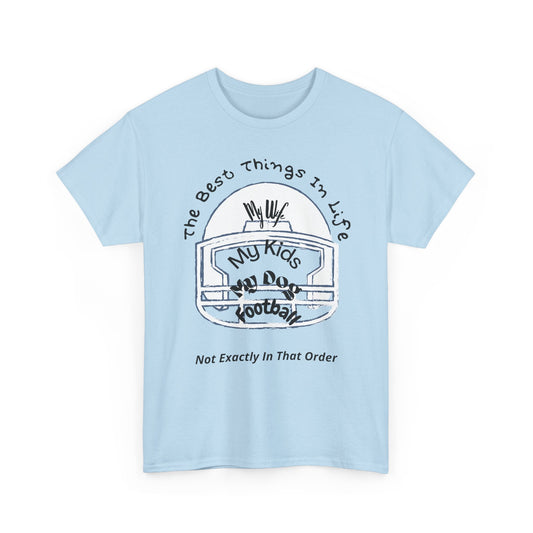 Football T-Shirt — “The Best Things in Life: My Wife, My Kids, My Dog, Football (Not Exactly In That Order)”