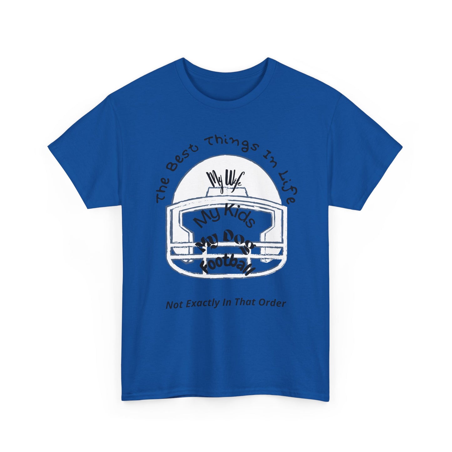 Football T-Shirt — “The Best Things in Life: My Wife, My Kids, My Dog, Football (Not Exactly In That Order)”