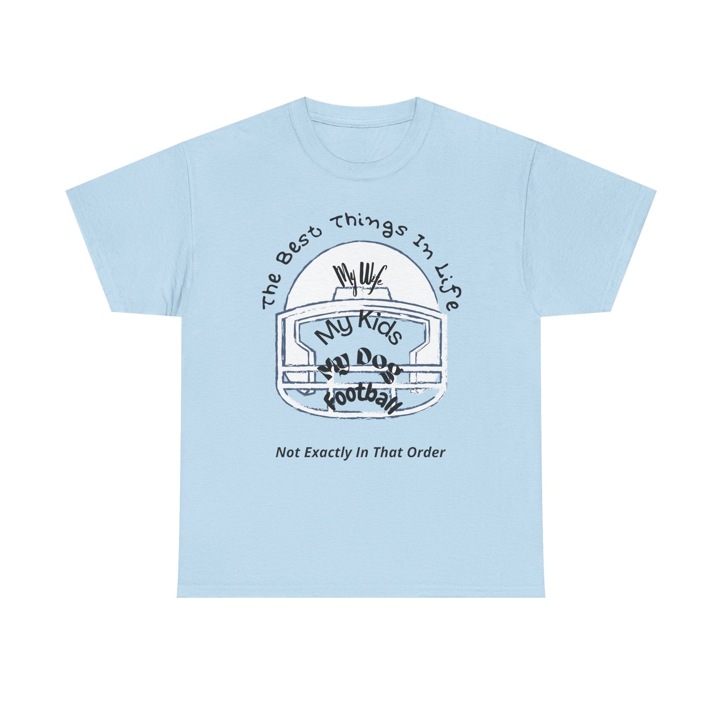 Football T-Shirt — “The Best Things in Life: My Wife, My Kids, My Dog, Football (Not Exactly In That Order)”