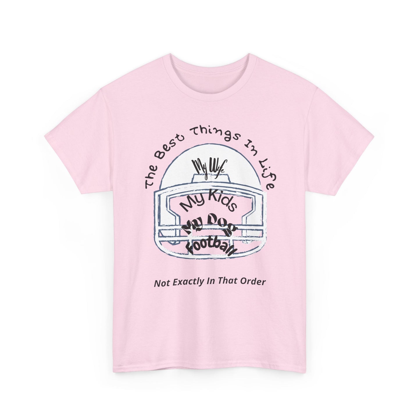 Football T-Shirt — “The Best Things in Life: My Wife, My Kids, My Dog, Football (Not Exactly In That Order)”