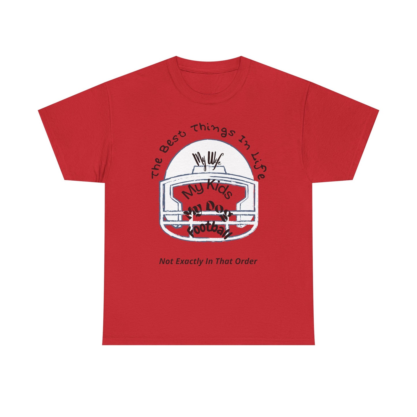 Football T-Shirt — “The Best Things in Life: My Wife, My Kids, My Dog, Football (Not Exactly In That Order)”