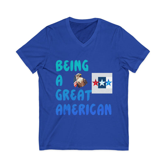 Unisex V-Neck Tee: Being a Great American T-Shirt, Patriotic Apparel, Gift, American Pride Shirt, Casual Wear