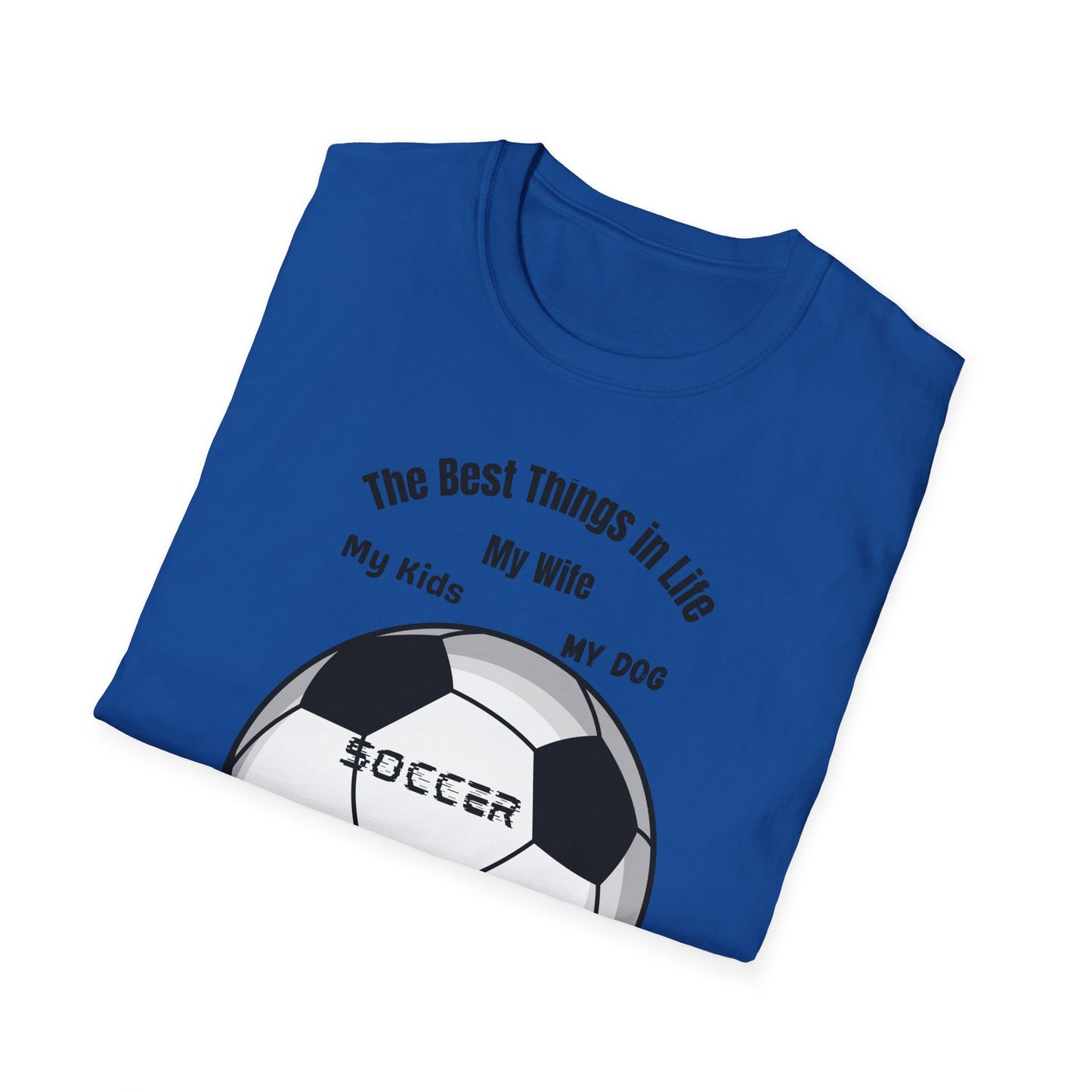 Soccer Family T-Shirt — “The Best Things in Life: My Wife, My Kids, My Dog, Soccer”