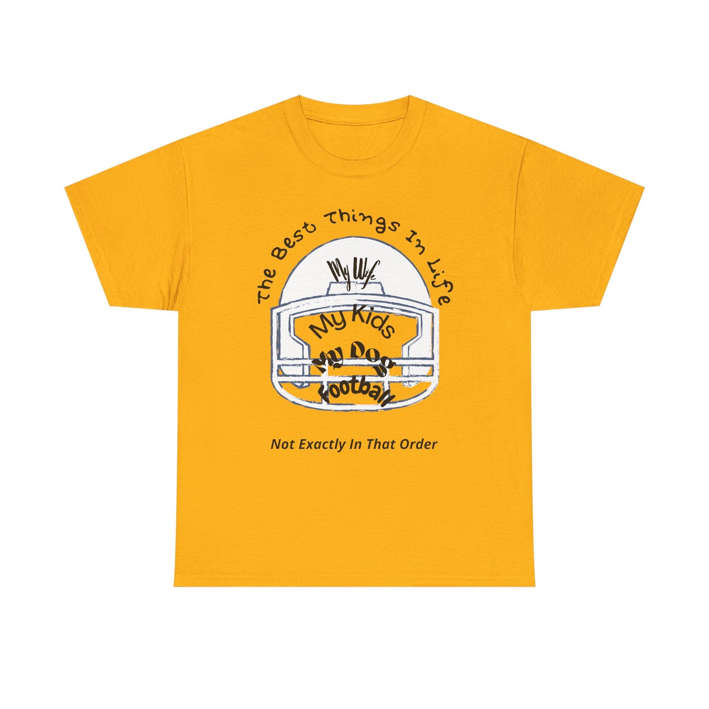 Football T-Shirt — “The Best Things in Life: My Wife, My Kids, My Dog, Football (Not Exactly In That Order)”