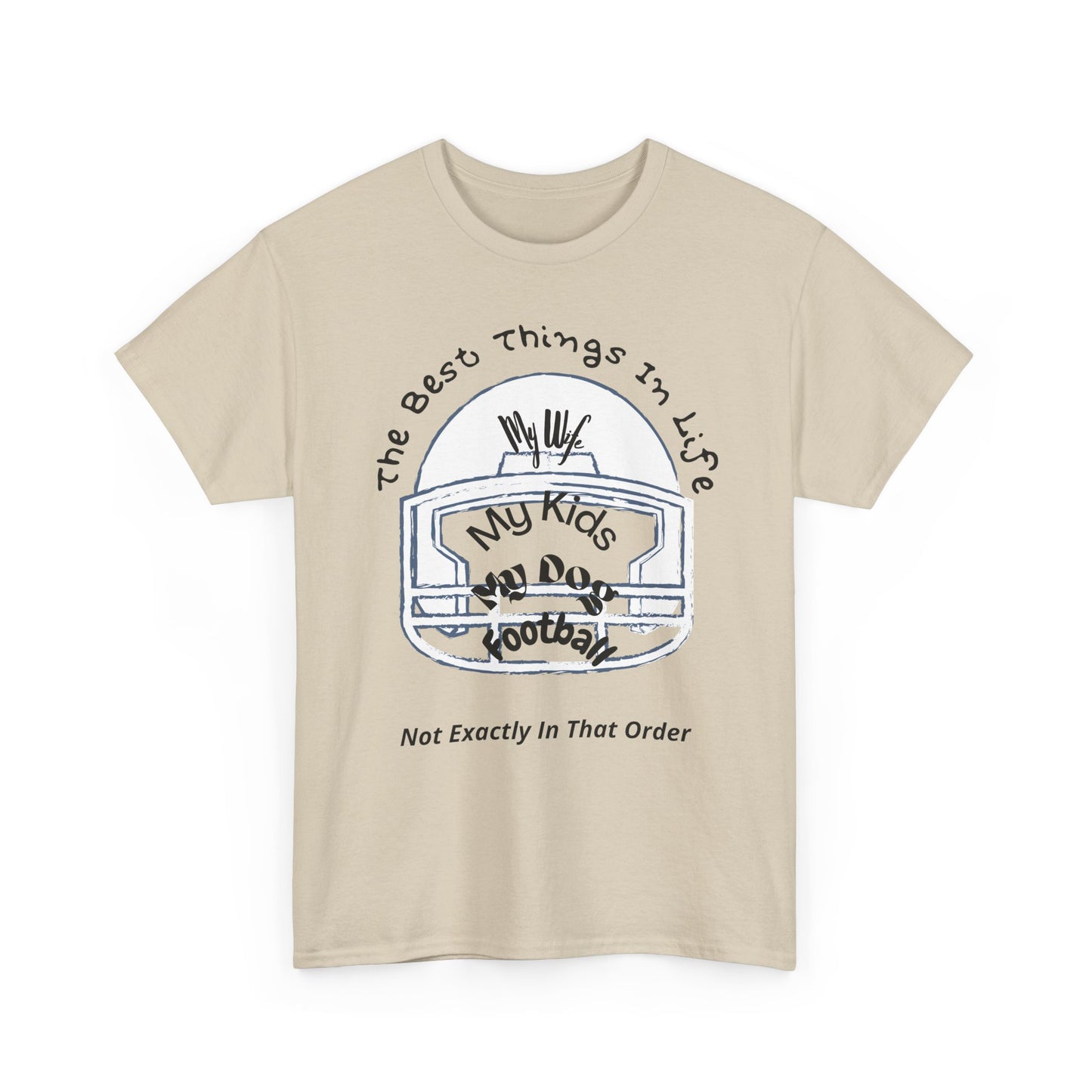 Football T-Shirt — “The Best Things in Life: My Wife, My Kids, My Dog, Football (Not Exactly In That Order)”