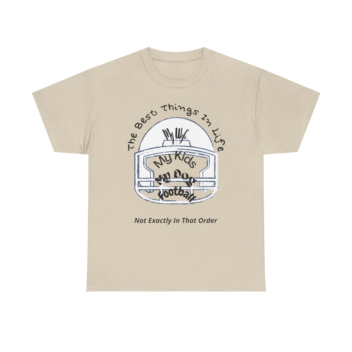 Football T-Shirt — “The Best Things in Life: My Wife, My Kids, My Dog, Football (Not Exactly In That Order)”