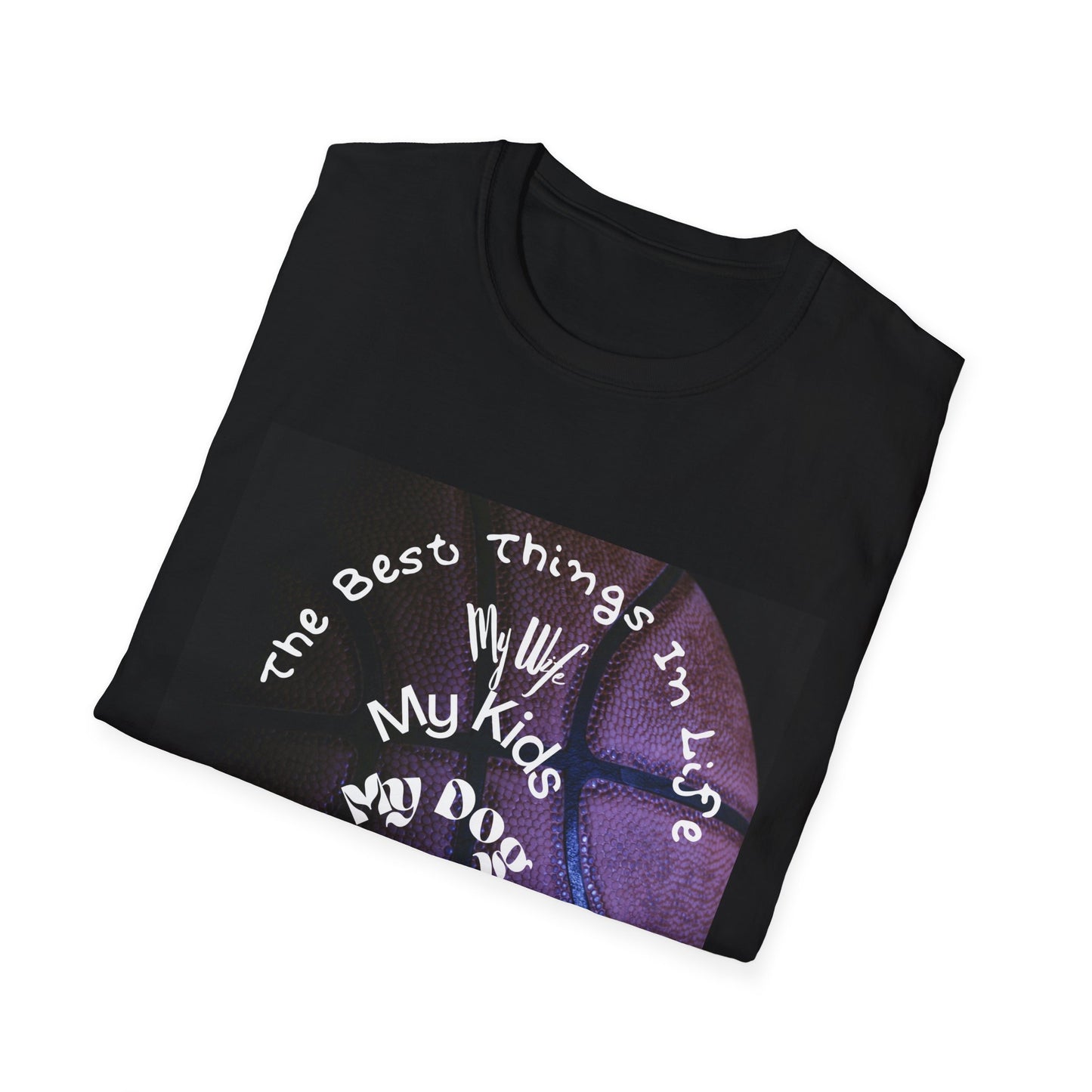 The Best Things In Life — My Wife, My Kids, My Dog, Basketball T-Shirt