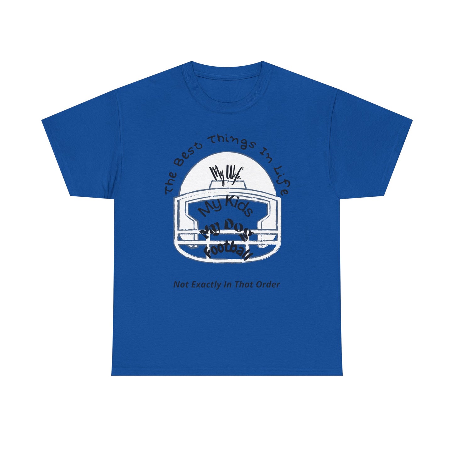 Football T-Shirt — “The Best Things in Life: My Wife, My Kids, My Dog, Football (Not Exactly In That Order)”