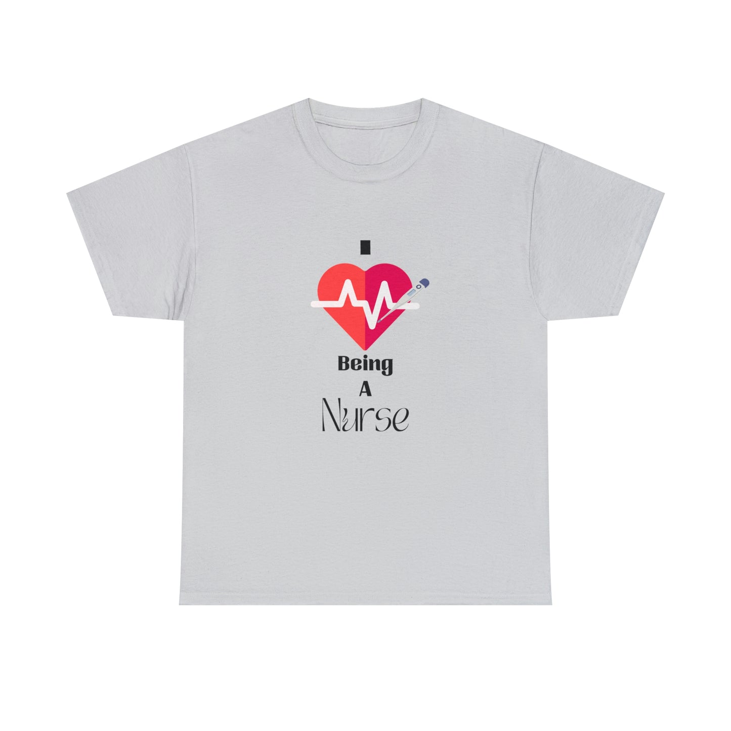 "I Love Being A Nurse" - Unisex Heavy Cotton Tee